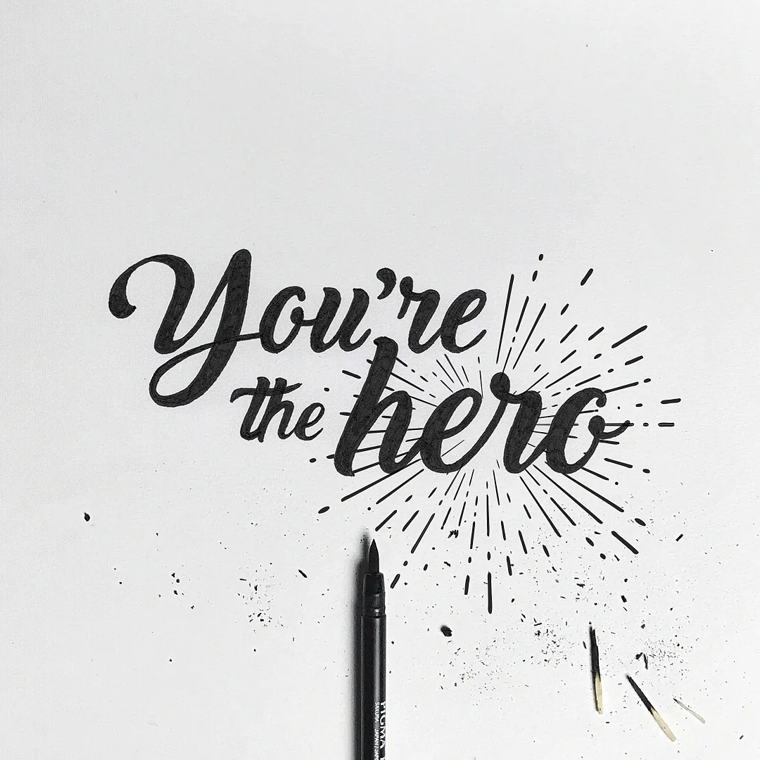 You&rsquo;re the hero. Lettering by hand.